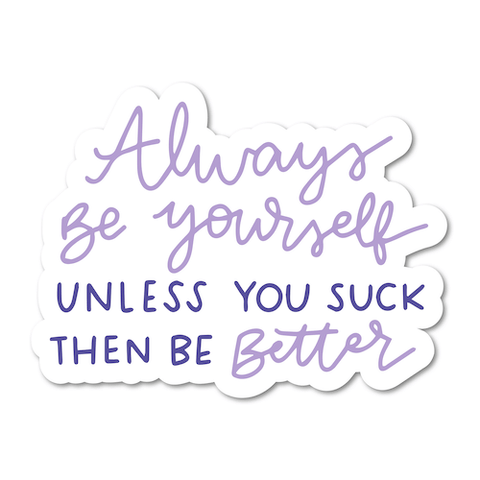 Always Be Yourself, Unless You Suck - Funny Sticker: Vinyl Sticker / 3"