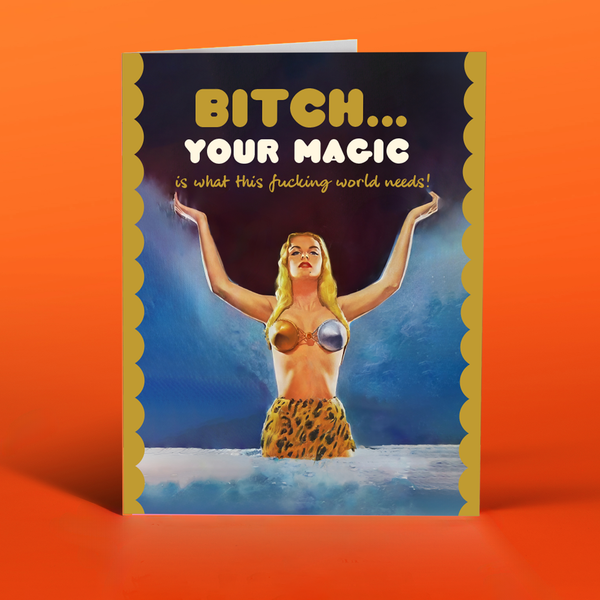 BITCH YOUR MAGIC!