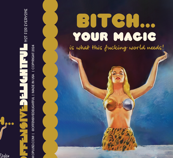 BITCH YOUR MAGIC!