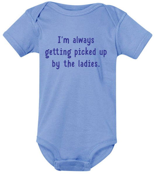 I'm always getting picked up by the ladies | funny onesies: Newborn