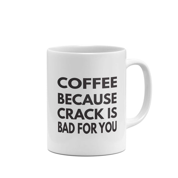 Funny Mug Coffee Because Crack is Bad for You Funny Mug