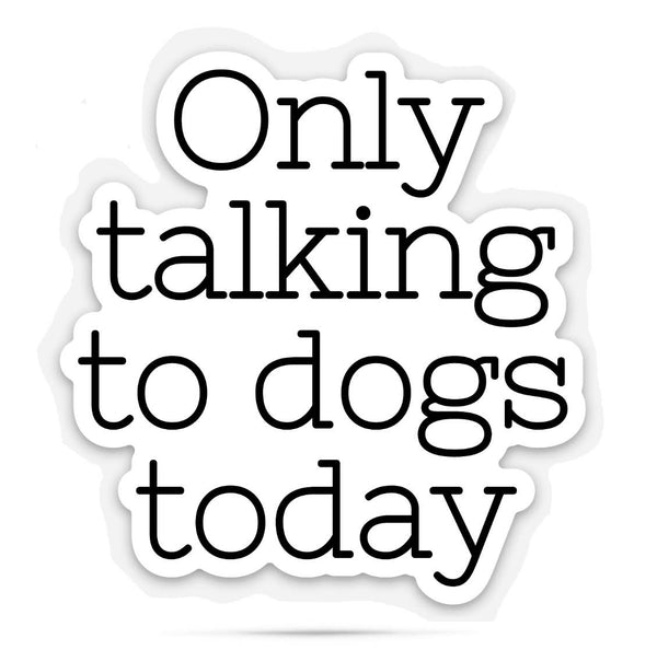 Only talking to dogs today | vinyl sticker | dog gifts