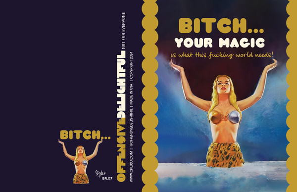 BITCH YOUR MAGIC!