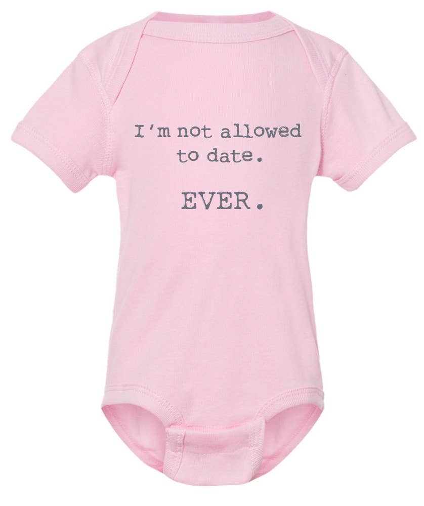 I'm not allowed to date. EVER.  funny printed baby onesies 6 Month
