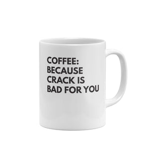 Funny Mug Coffee Because Crack is Bad for You Funny Mug
